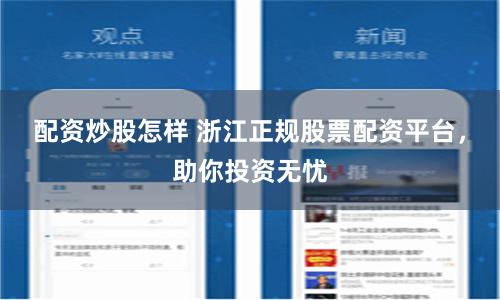 配资炒股怎样 浙江正规股票配资平台，助你投资无忧