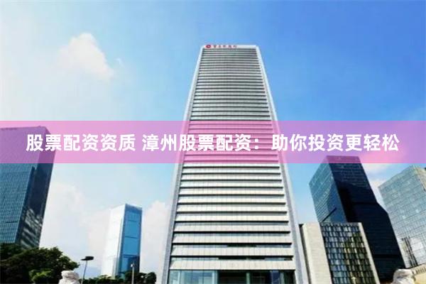 股票配资资质 漳州股票配资：助你投资更轻松