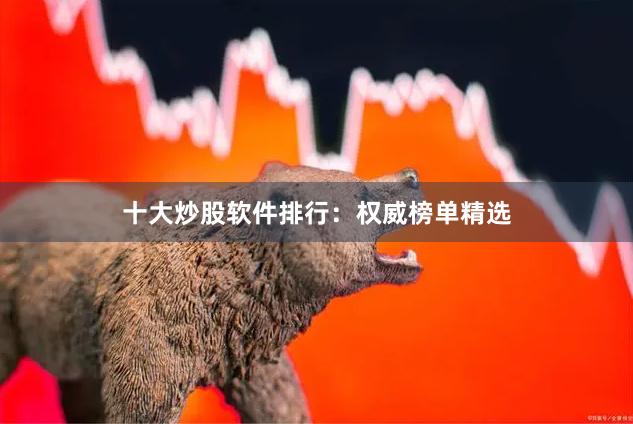 十大炒股软件排行:权威榜单精选