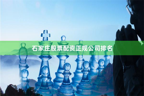 石家庄股票配资正规公司排名