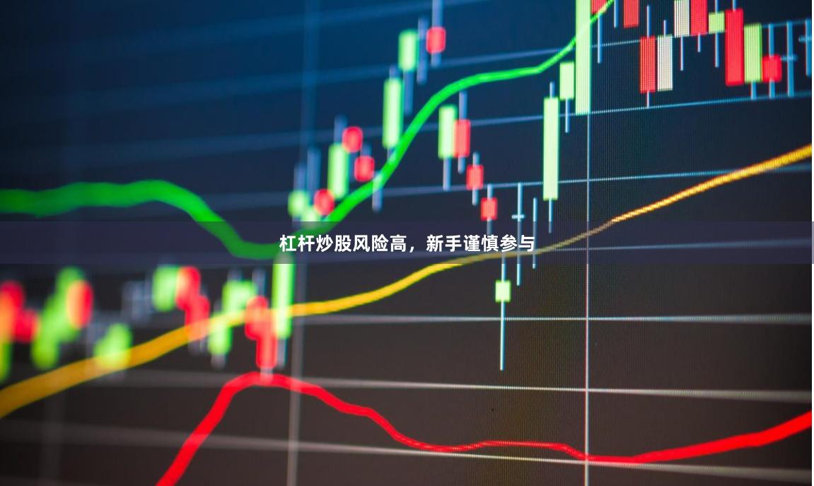 杠杆炒股风险高，新手谨慎参与