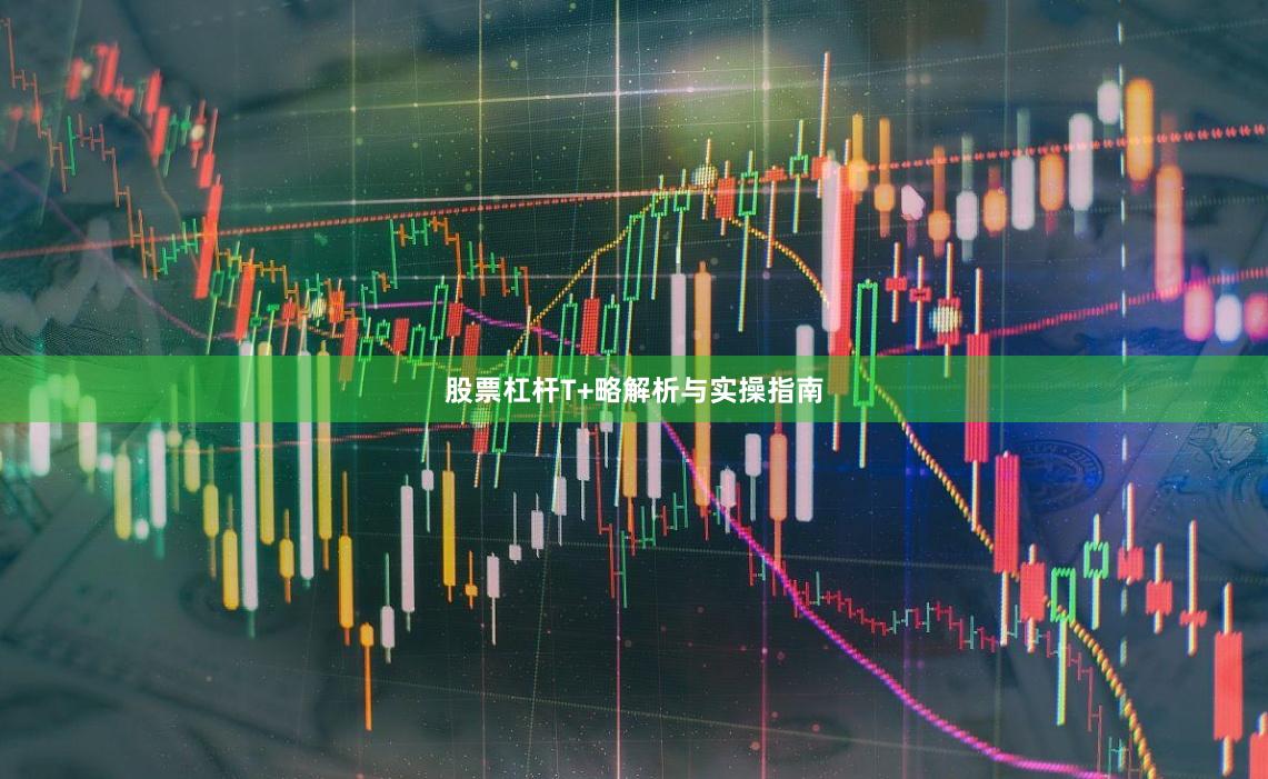 股票杠杆T+略解析与实操指南
