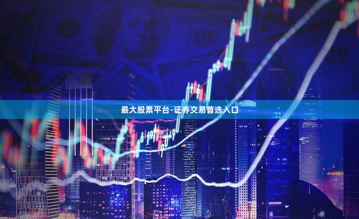 最大股票平台-证券交易首选入口