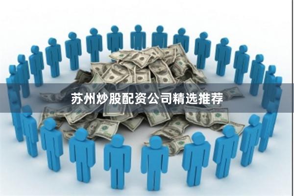苏州炒股配资公司精选推荐