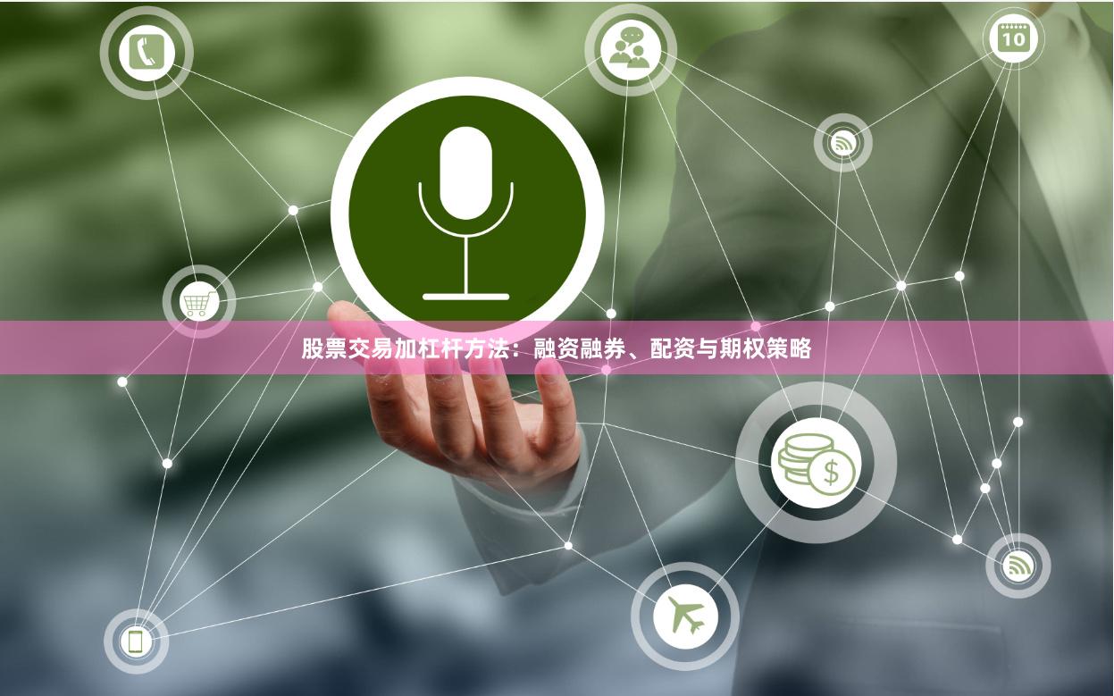 股票交易加杠杆方法:融资融券、配资与期权策略