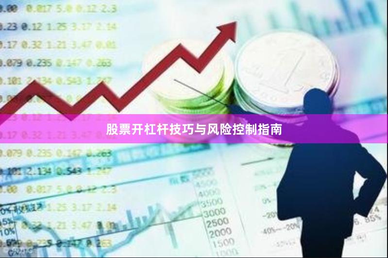 股票开杠杆技巧与风险控制指南